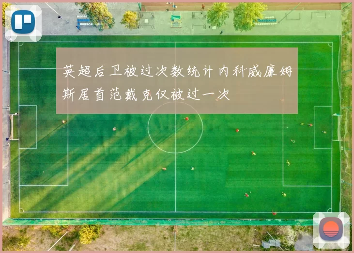 英超后卫被过次数统计内科威廉姆斯居首范戴克仅被过一次