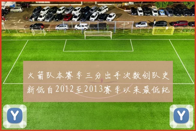 火箭队本赛季三分出手次数创队史新低自2012至2013赛季以来最低纪录